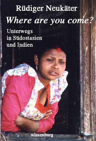 Where are you come? Unterwegs in Südostasien und Indien