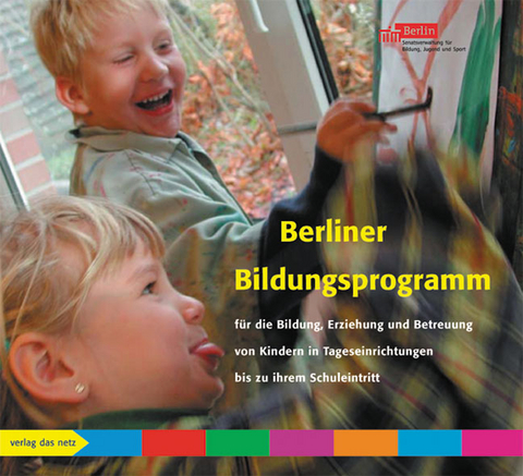 Berliner Bildungsprogramm f&uuml;r die Bildung, Erziehung und Betreuung von Kindern in Tageseinrichtungen bis zu ihrem Schuleintritt