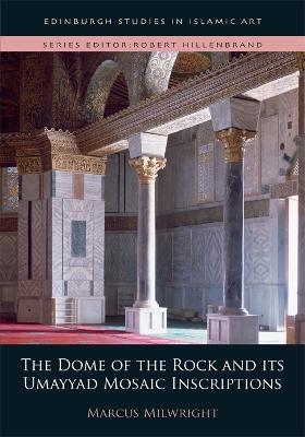 The Dome of the Rock and its Umayyad Mosaic Inscriptions - Marcus Milwright