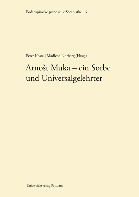 Arnost Muka - ein Sorbe und Universalgelehrter - Ernst Eichler, Lothar Balke, Meto Pernak, Ljudmila Pavlovna Lapteva, Helmut Jenc, Horst Petrick, Leszek Kuberski,  Prof. Dr. Roland Marti, Siegmund Musiat