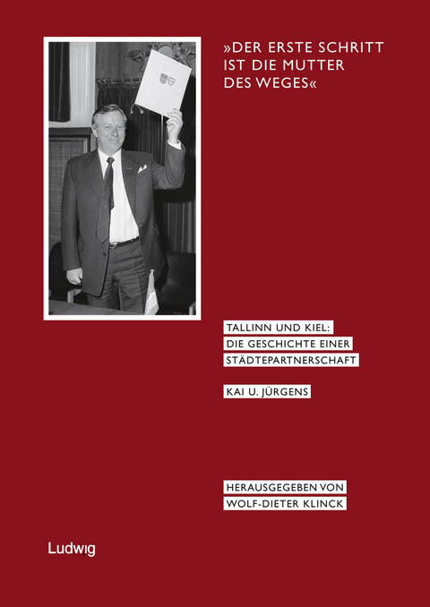 &raquo;Der erste Schritt ist die Mutter des Weges&laquo;, Tallinn und Kiel: Die Geschichte einer St&auml;dtepartnerschaft. - Kai U. J&uuml;rgens