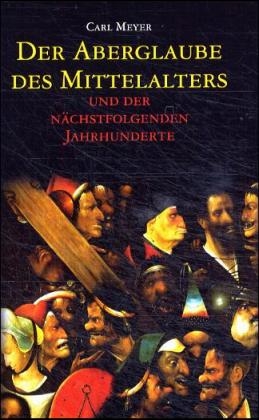 Der Aberglaube des Mittelalters und der nachfolgenden Jahrhunderte - Carl Meyer