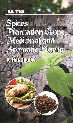 Spices, Plantation Crops, Medicinal and Aromatic Plants - S.K. Tyagi