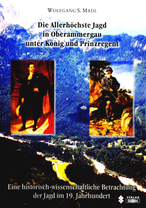 Die Allerhöchste Jagd in Oberammergau unter König und Prinzregent - Wolfgang S Madl