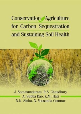 Conservation Agriculture for Carbon Sequestration and Sustaining Soil Health - J. Somasundaram, R. S. Chaudhary, A. Subba Rao, K. M. Hati, N. K. Sinha