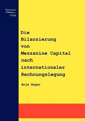 Die Bilanzierung von Mezzanine Capital nach internationaler Rechnungslegung - Anja Hager