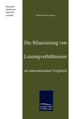 Die Bilanzierung von Leasingverh&auml;ltnissen im internationalen Vergleich - Andrea Riedel-Stegner