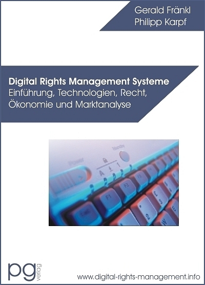 Digital Rights Management Systeme - Einf&uuml;hrung, Technologien, Recht, &Ouml;konomie und Marktanalyse - Gerald Fr&auml;nkl, Philipp Karpf