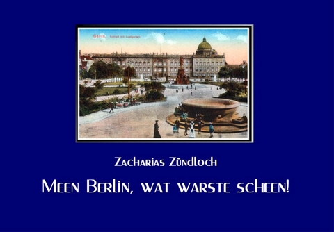 Meen Berlin, wat warste scheen! - Zacharias Z&uuml;ndloch