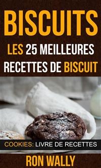 Biscuits : les 25 meilleures recettes de biscuit (Cookies: Livre de recettes)