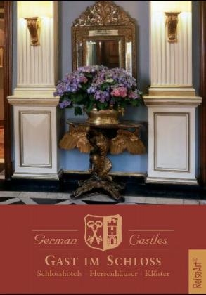 Gast im Schloss - Ein Reise(ver)führer zu Burgen, Schlössern, Herrenhäusern und Klöstern in Deutschland