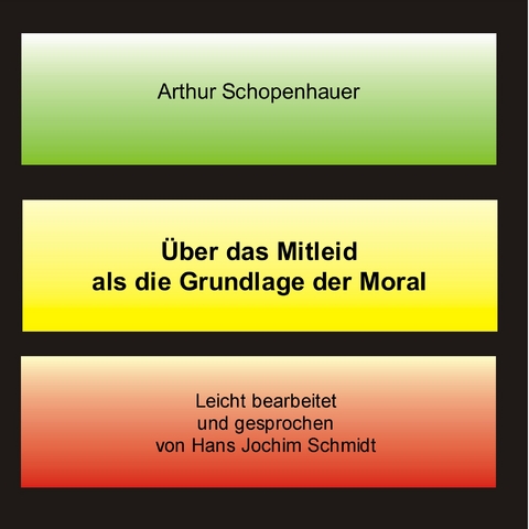 Über das Mitleid als die Grundlage der Moral - Arthur Schopenhauer