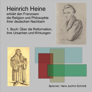 Heinrich Heine erklärt den Franzosen die Religion und Philosophie ihrer deutschen Nachbarn / Über die Reformation, ihre Ursachen und Folgen
