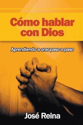 C&oacute;mo Hablar Con Dios - Jos&eacute; Reina