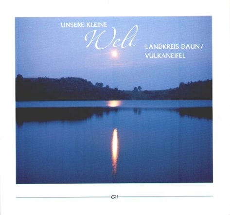 Unsere kleine Welt - Landkreis Daun/Vulkaneifel - Jacques Berndorf, Alwin Ixfeld