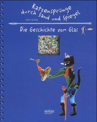Katzenspr&uuml;nge durch Sand und Spiegel - Die Geschichte des Glases - Karin Schrey