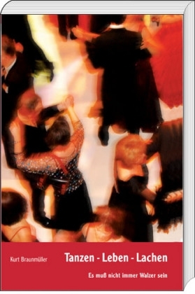 Tanzen - Leben - Lachen - Kurt Braunm&uuml;ller