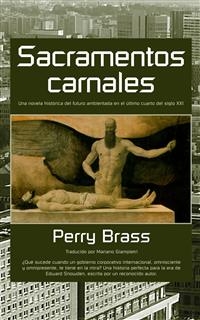 Sacramentos carnales. Una novela histórica del futuro ambientada en el último cuarto del siglo XXI