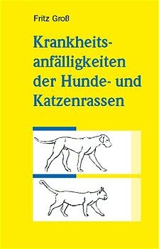 Krankheitsanf&auml;lligkeiten der Hunde- und Katzenrassen - Fritz Gross
