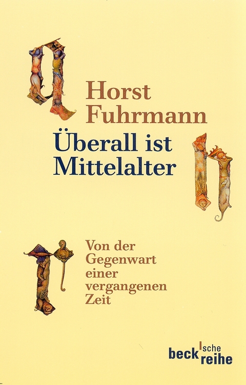 Beck'sche Reihe / &Uuml;berall ist Mittelalter - Horst Fuhrmann