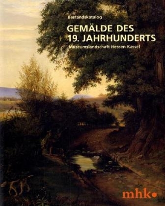 Bestandskatalog der Gem&auml;lde des 19. Jahrhunderts der Museumslandschaft Hessen-Kassel