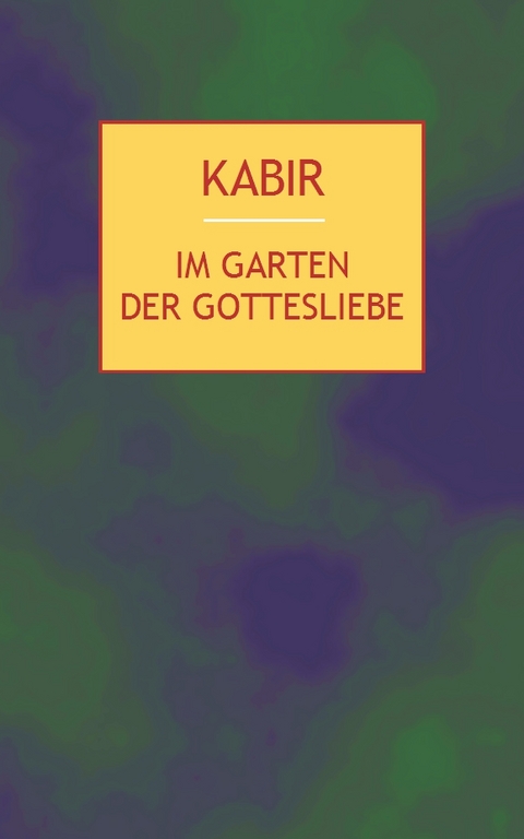 Im Garten der Gottesliebe -  Kabir