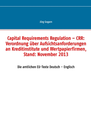 Capital Requirements Regulation – CRR: Verordnung über Aufsichtsanforderungen an Kreditinstitute und Wertpapierfirmen, Stand: November 2013