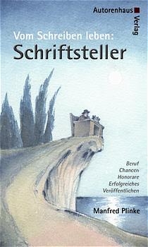 Vom Schreiben leben: Schriftsteller - Beruf, Chancen, Honorare, erfolgreiches Ver&ouml;ffentlichen - Manfred Plinke