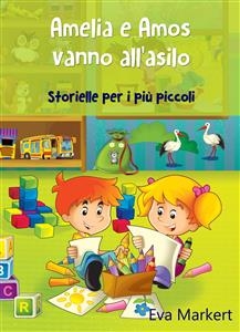 Amelia e Amos vanno all''asilo - Storielle per i pi&ugrave; piccoli -  Eva Markert