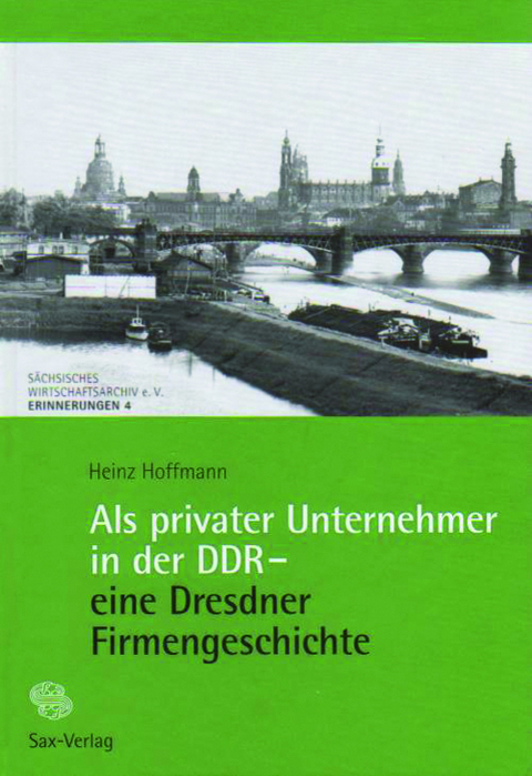 Als privater Unternehmer in der DDR &ndash; eine Dresdner Firmengeschichte - Heinz Hoffmann