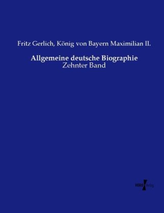 Allgemeine deutsche Biographie - Fritz Gerlich, K&ouml;nig von Bayern Maximilian II.