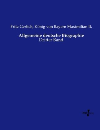 Allgemeine deutsche Biographie - Fritz Gerlich, K&ouml;nig von Bayern Maximilian II.