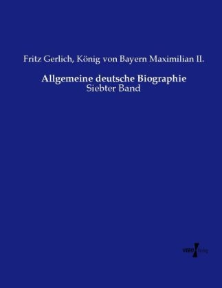 Allgemeine deutsche Biographie - Fritz Gerlich, K&ouml;nig von Bayern Maximilian II.