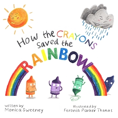 How the Crayons Saved the Rainbow - Monica Sweeney
