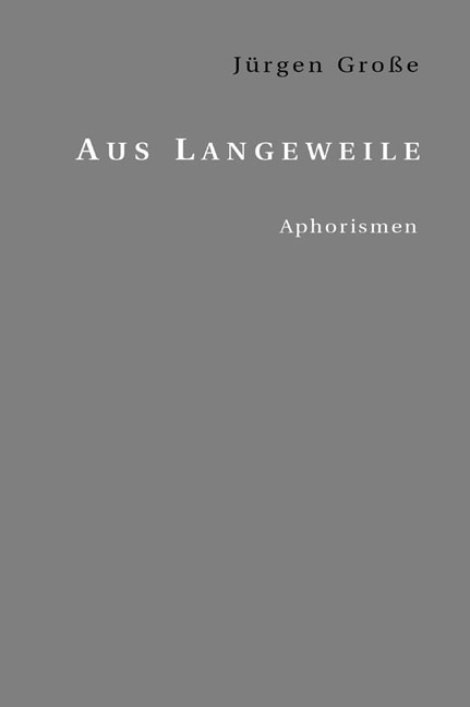 Aus Langeweile - J&uuml;rgen Grosse