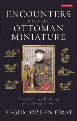 Encounters with the Ottoman Miniature - Beg&uuml;m &Ouml;zden Firat