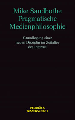 Pragmatische Medienphilosophie - Mike Sandbothe