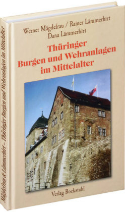 Th&uuml;ringer Burgen und Wehranlagen im Mittelalter - Werner M&auml;gdefrau, Rainer L&auml;mmerhirt, Dana L&auml;mmerhirt