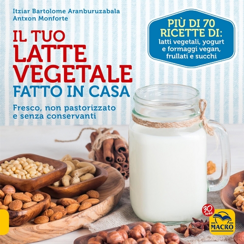 Il Tuo Latte Vegetale Fatto in Casa - Itziar Bartolome Aranburuzabala, Antxon Monforte