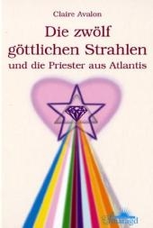 Die zw&ouml;lf g&ouml;ttlichen Strahlen und die Priester aus Atlantis - Claire Avalon