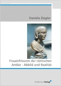 Frauenfrisuren der römischen Antike - Abbild und Realität