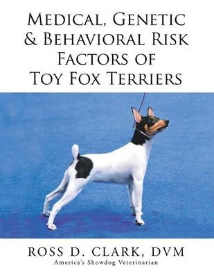 Medical, Genetic & Behavioral Risk Factors of Toy Fox Terriers - DVM Ross D Clark