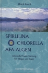 Spirulina, Chlorella, AFA-Algen - Ulrich Arndt