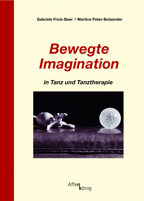 Bewegte Imagination in Tanz und Tanztherapie - Gabriele Frick-Baer, Martina Peter-Bolaender