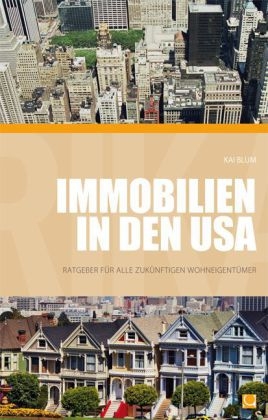 Immobilien in den USA - Ratgeber f&uuml;r alle zuk&uuml;nftigen Wohneigent&uuml;mer - Kai Blum