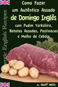 Como fazer um autêntico assado de domingo inglês com Pudim Yorkshire, Batatas Assadas, Pastinacas e Molho de Cebola