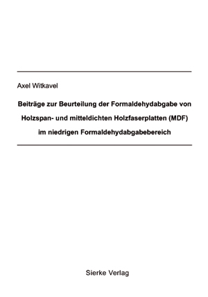 Beiträge zur Beurteilung der Formaldehydabgabe von Holzspan- und mitteldichten Holzfaserplatten (MDF) im niedrigen Formaldehydbereich