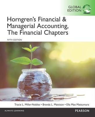 Horngren's Financial & Managerial Accounting, The Financial Chapters, Global Edition - Tracie L. Miller-Nobles, Brenda L. Mattison, Ella Mae Matsumura