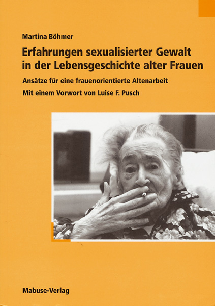 Erfahrungen sexualisierter Gewalt in der Lebensgeschichte alter Frauen - Martina B&ouml;hmer