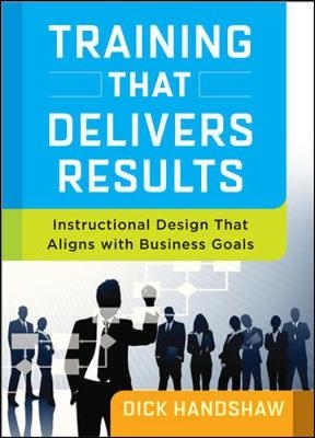 Training That Delivers Results: Instructional Design That Aligns with Business Goals - Dick Handshaw